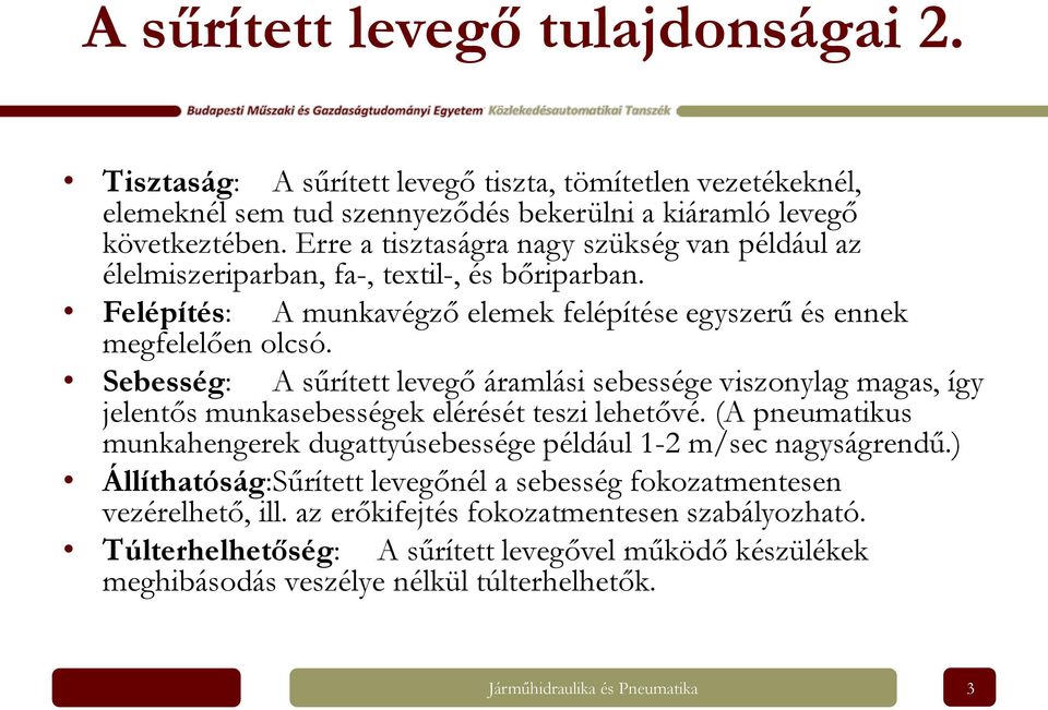 Sebesség: A sűrített levegő áramlási sebessége viszonylag magas, így jelentős munkasebességek elérését teszi lehetővé. (A pneumatikus munkahengerek dugattyúsebessége például 1-2 m/sec nagyságrendű.