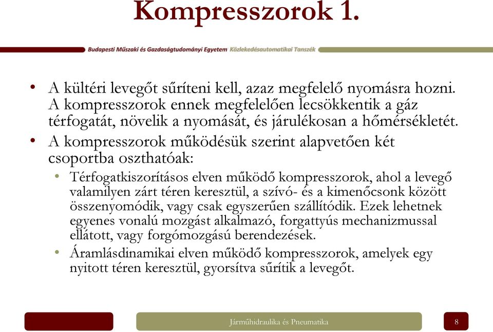 A kompresszorok működésük szerint alapvetően két csoportba oszthatóak: Térfogatkiszorításos elven működő kompresszorok, ahol a levegő valamilyen zárt téren keresztül, a szívó-