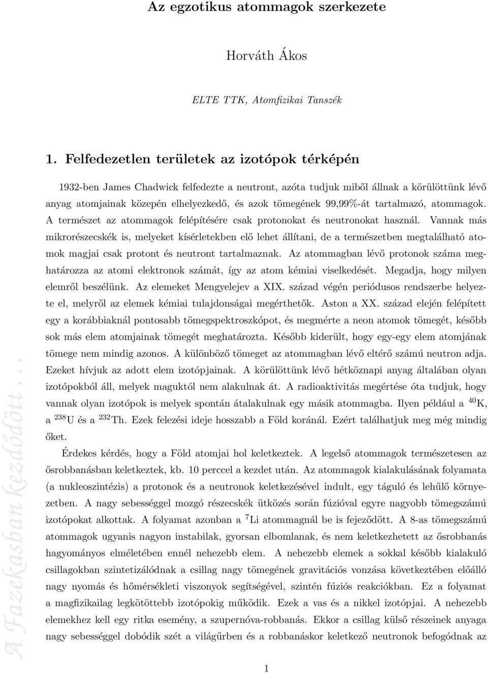 99,99%-át tartalmazó, atommagok. A természet az atommagok felépítésére csak protonokat és neutronokat használ.