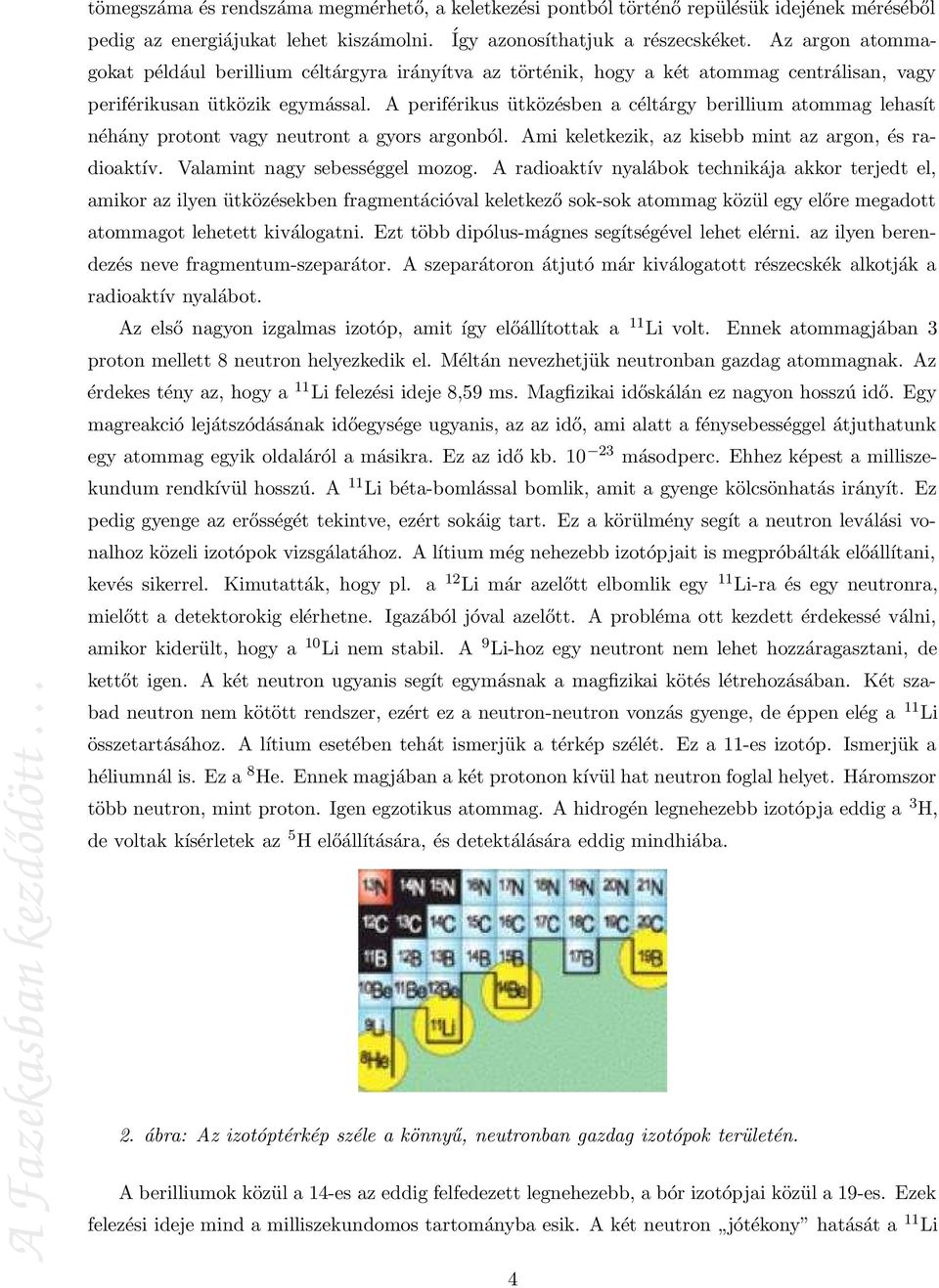 A periférikus ütközésben a céltárgy berillium atommag lehasít néhány protont vagy neutront a gyors argonból. Ami keletkezik, az kisebb mint az argon, és radioaktív. Valamint nagy sebességgel mozog.