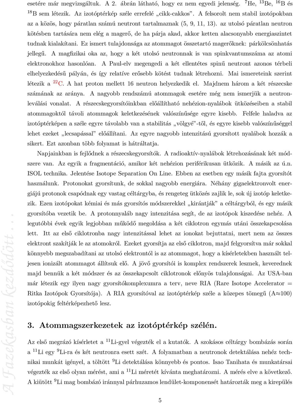 az utolsó páratlan neutron kötésben tartására nem elég a magerő, de ha párja akad, akkor ketten alacsonyabb energiaszintet tudnak kialakítani.