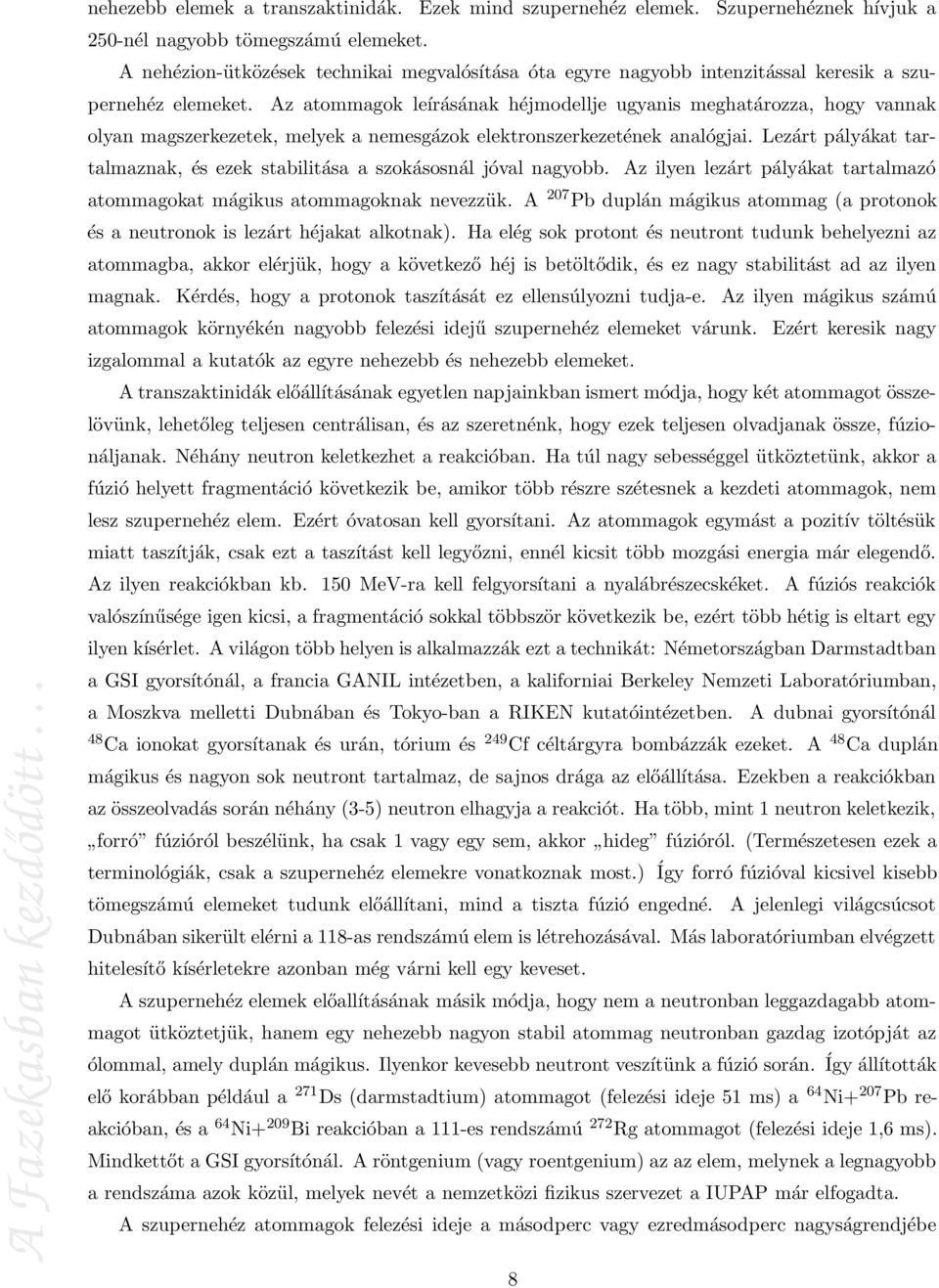 Az atommagok leírásának héjmodellje ugyanis meghatározza, hogy vannak olyan magszerkezetek, melyek a nemesgázok elektronszerkezetének analógjai.