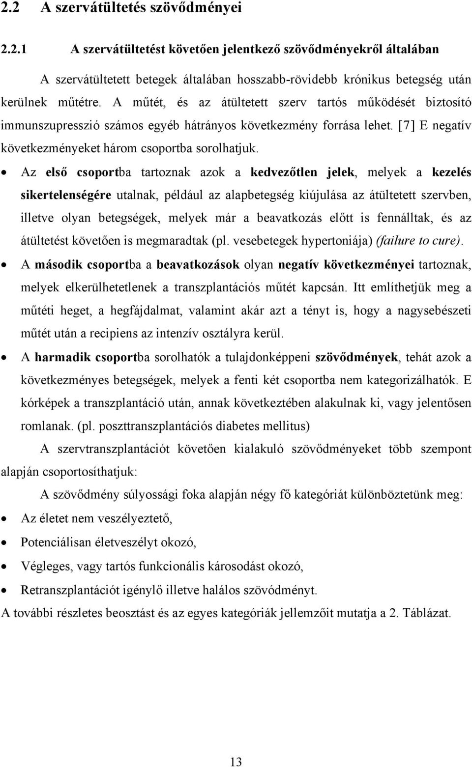 Az első csoportba tartoznak azok a kedvezőtlen jelek, melyek a kezelés sikertelenségére utalnak, például az alapbetegség kiújulása az átültetett szervben, illetve olyan betegségek, melyek már a