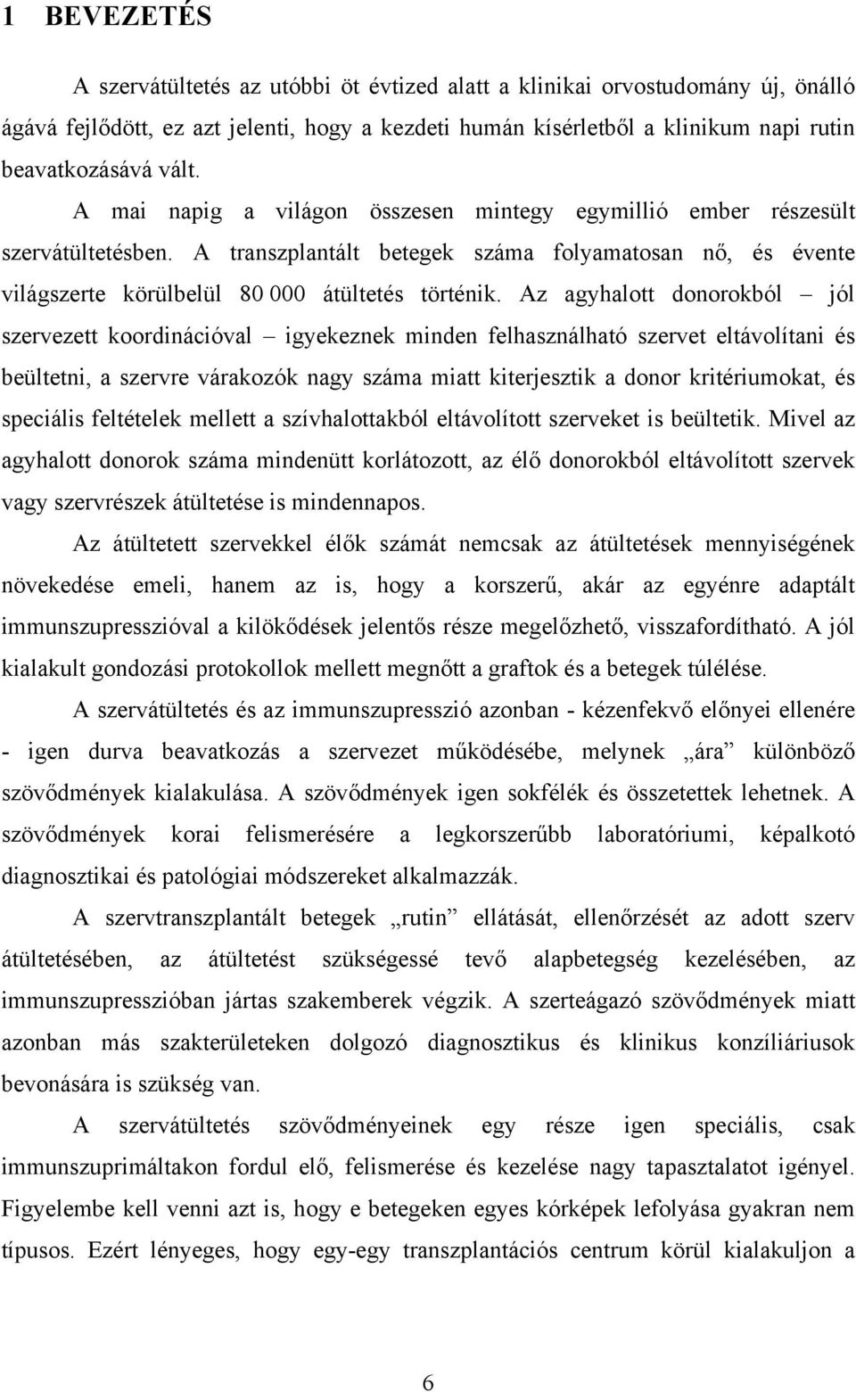 Az agyhalott donorokból jól szervezett koordinációval igyekeznek minden felhasználható szervet eltávolítani és beültetni, a szervre várakozók nagy száma miatt kiterjesztik a donor kritériumokat, és