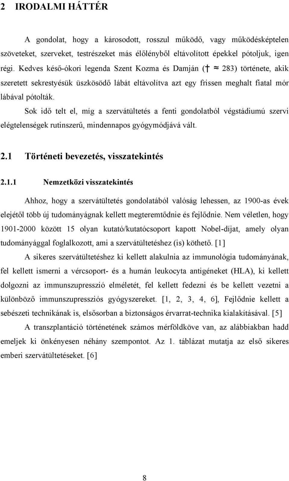 Sok idő telt el, míg a szervátültetés a fenti gondolatból végstádiumú szervi elégtelenségek rutinszerű, mindennapos gyógymódjává vált. 2.1 