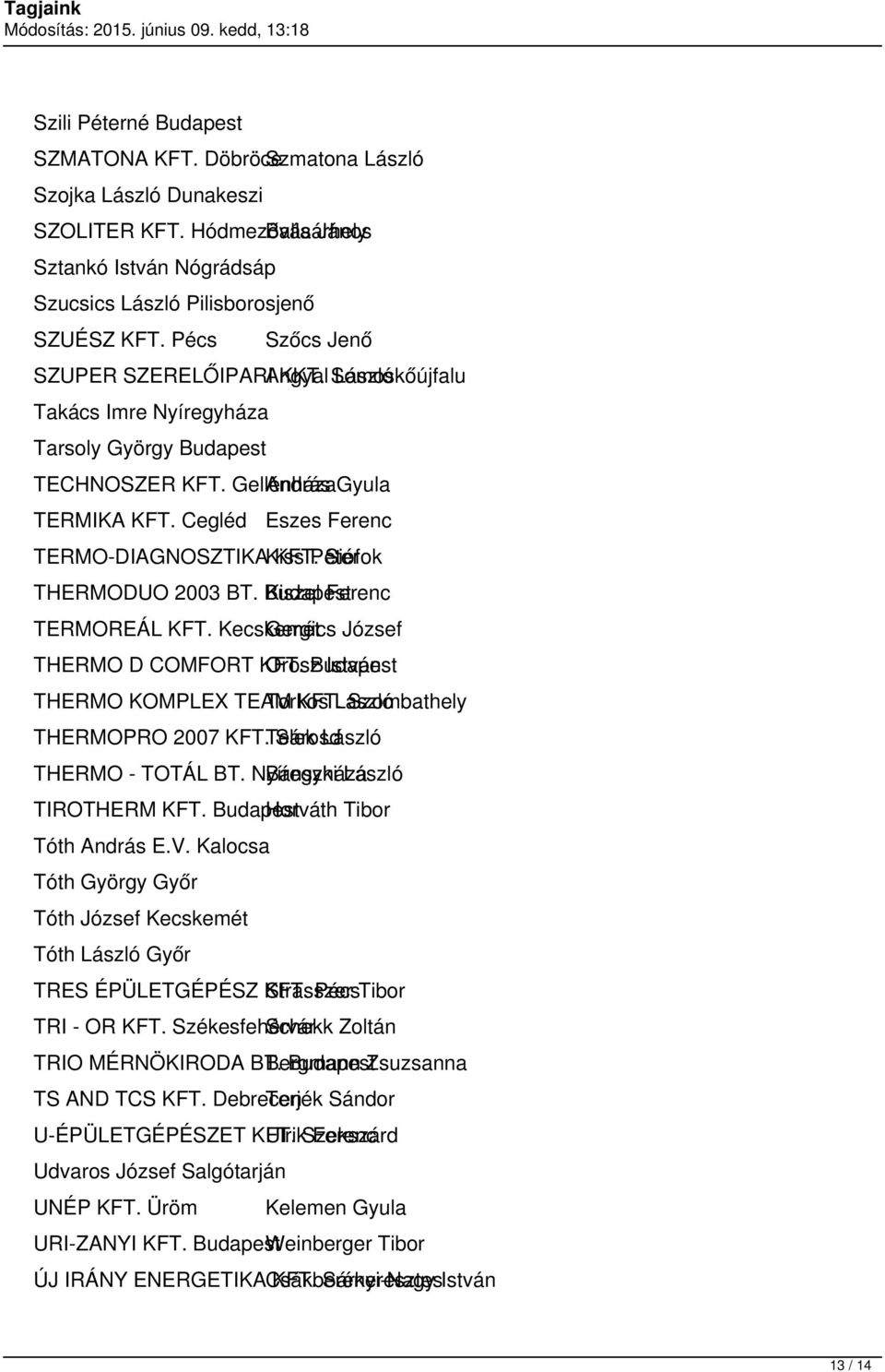 Cegléd Eszes Ferenc TERMO-DIAGNOSZTIKA Kiss KFT. Péter Siófok THERMODUO 2003 BT. Budapest Kiszel Ferenc TERMOREÁL KFT. Kecskemét Gergics József THERMO D COMFORT KFT.