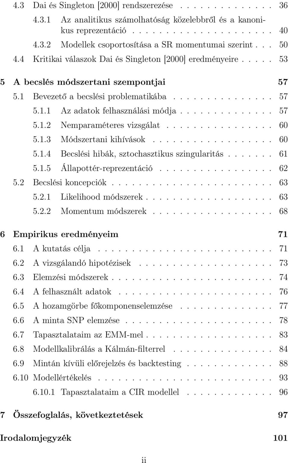 ............. 57 5.1.2 Nemparaméteres vizsgálat................ 60 5.1.3 Módszertani kihívások.................. 60 5.1.4 Becslési hibák, sztochasztikus szingularitás....... 61 5.1.5 Állapottér-reprezentáció.