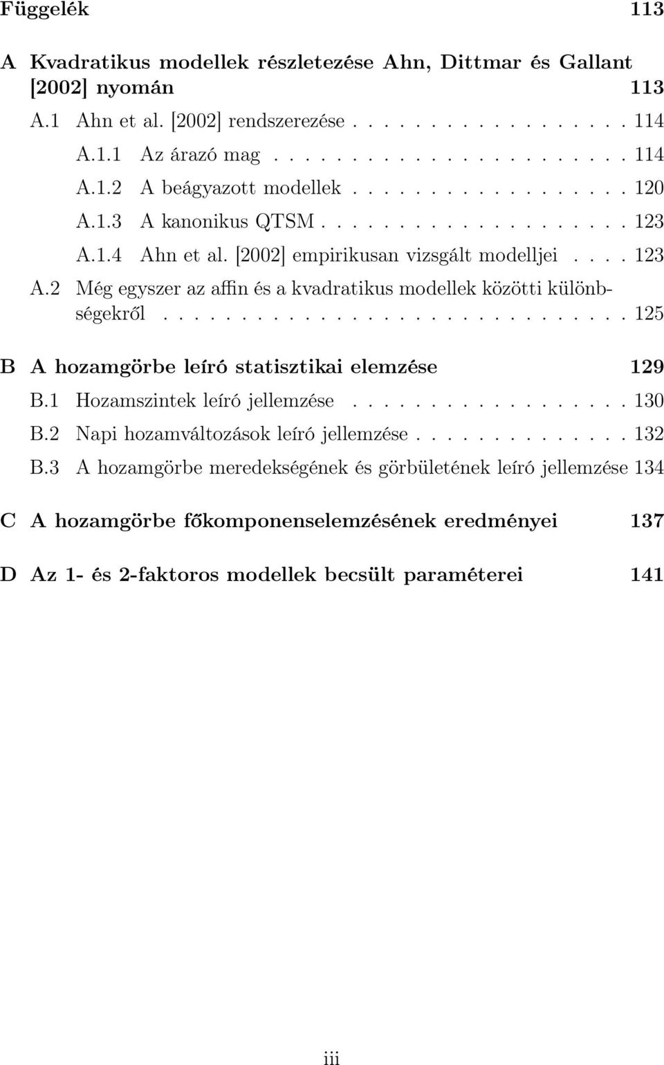 ............................. 125 B A hozamgörbe leíró statisztikai elemzése 129 B.1 Hozamszintek leíró jellemzése.................. 130 B.2 Napi hozamváltozások leíró jellemzése.............. 132 B.