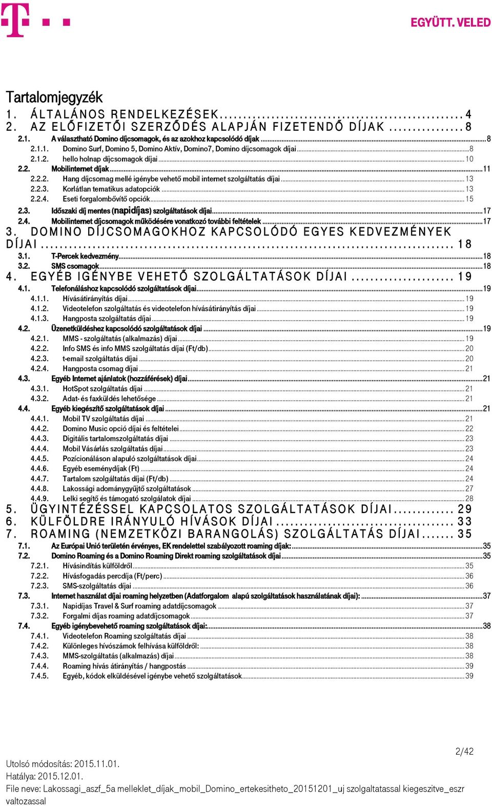 .. 13 2.2.3. Korlátlan tematikus adatopciók... 13 2.2.4. Eseti forgalombővítő opciók... 15 2.3. Időszaki díj mentes (napidíjas) szolgáltatások díjai... 17 2.4. Mobilinternet díjcsomagok működésére vonatkozó további feltételek.