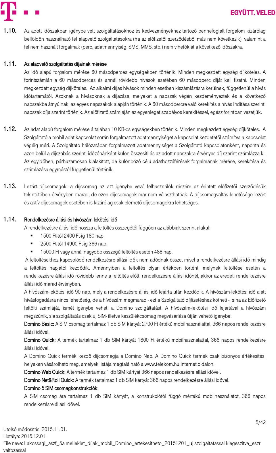 Az alapvető szolgáltatás díjainak mérése Az idő alapú forgalom mérése 60 másodperces egységekben történik. Minden megkezdett egység díjköteles.