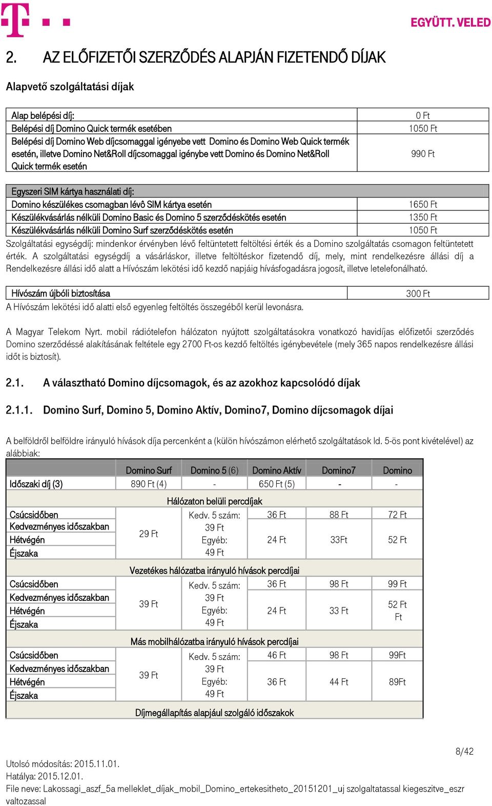 készülékes csomagban lévô SIM kártya esetén 1650 Ft Készülékvásárlás nélküli Domino Basic és Domino 5 szerződéskötés esetén 1350 Ft Készülékvásárlás nélküli Domino Surf szerződéskötés esetén 1050 Ft