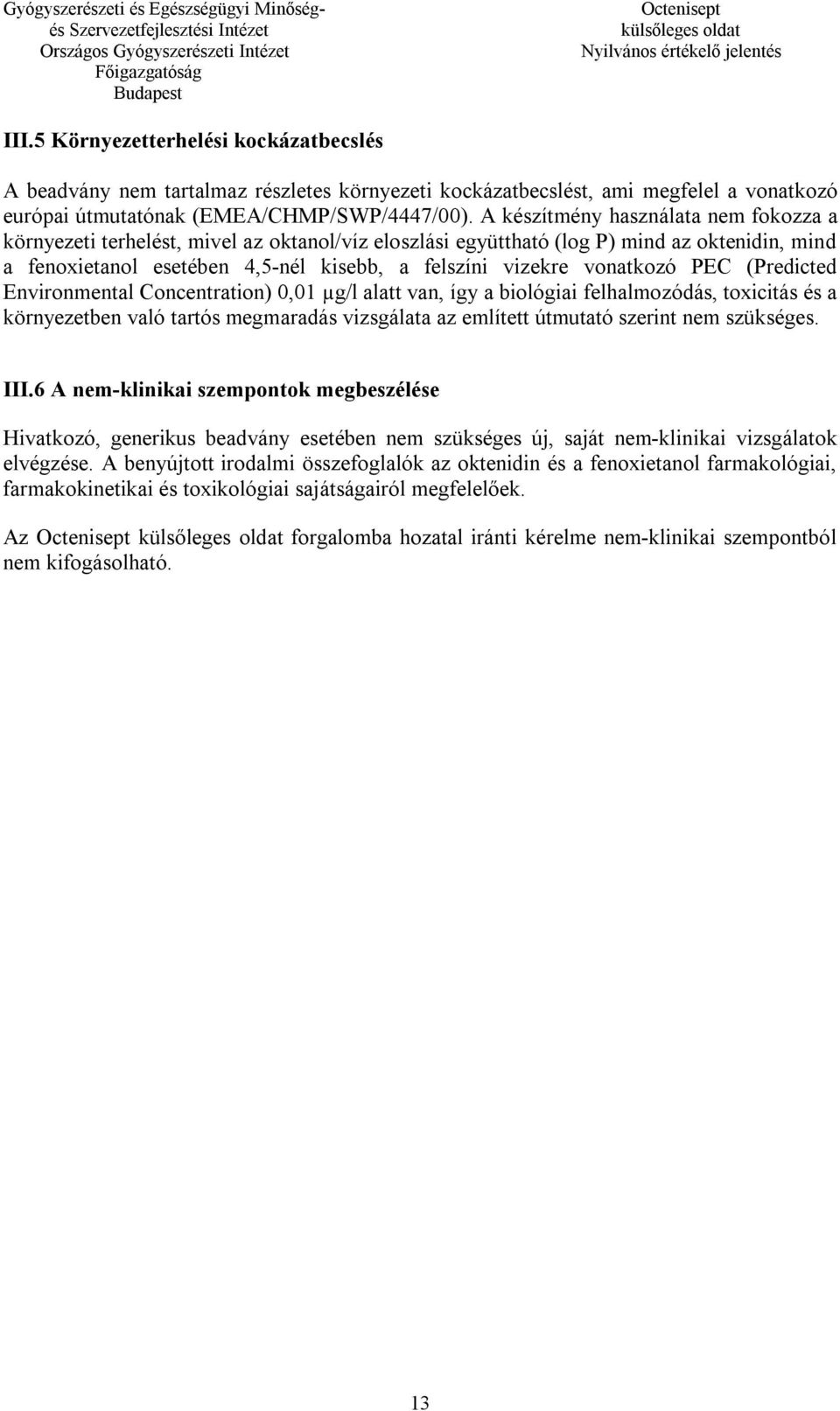 vonatkozó PEC (Predicted Environmental Concentration) 0,01 µg/l alatt van, így a biológiai felhalmozódás, toxicitás és a környezetben való tartós megmaradás vizsgálata az említett útmutató szerint