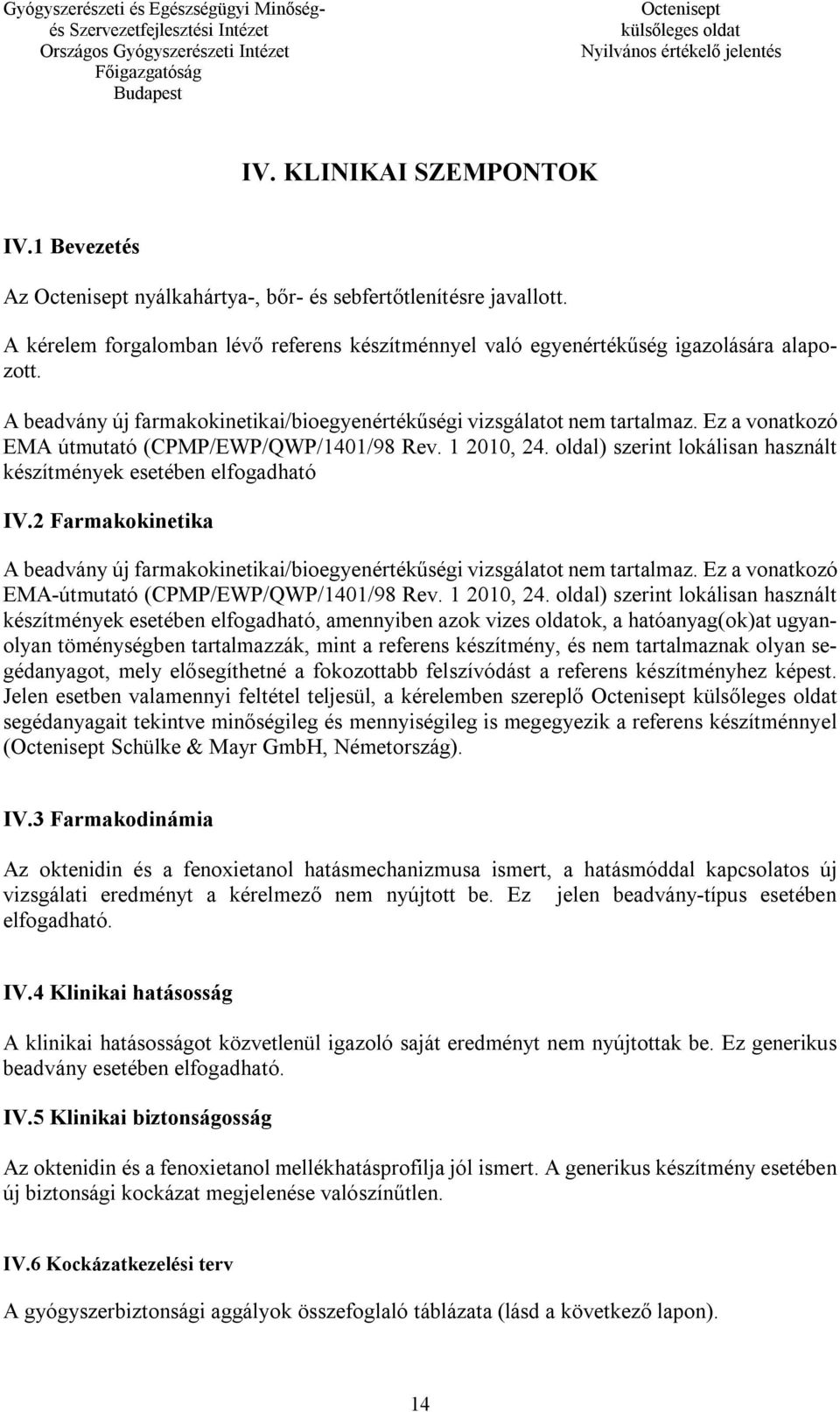 oldal) szerint lokálisan használt készítmények esetében elfogadható IV.2 Farmakokinetika A beadvány új farmakokinetikai/bioegyenértékűségi vizsgálatot nem tartalmaz.