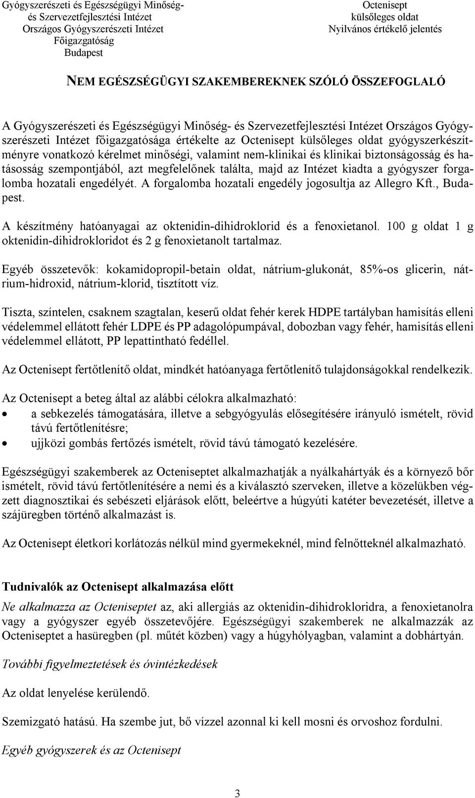 A forgalomba hozatali engedély jogosultja az Allegro Kft.,. A készítmény hatóanyagai az oktenidin-dihidroklorid és a fenoxietanol.