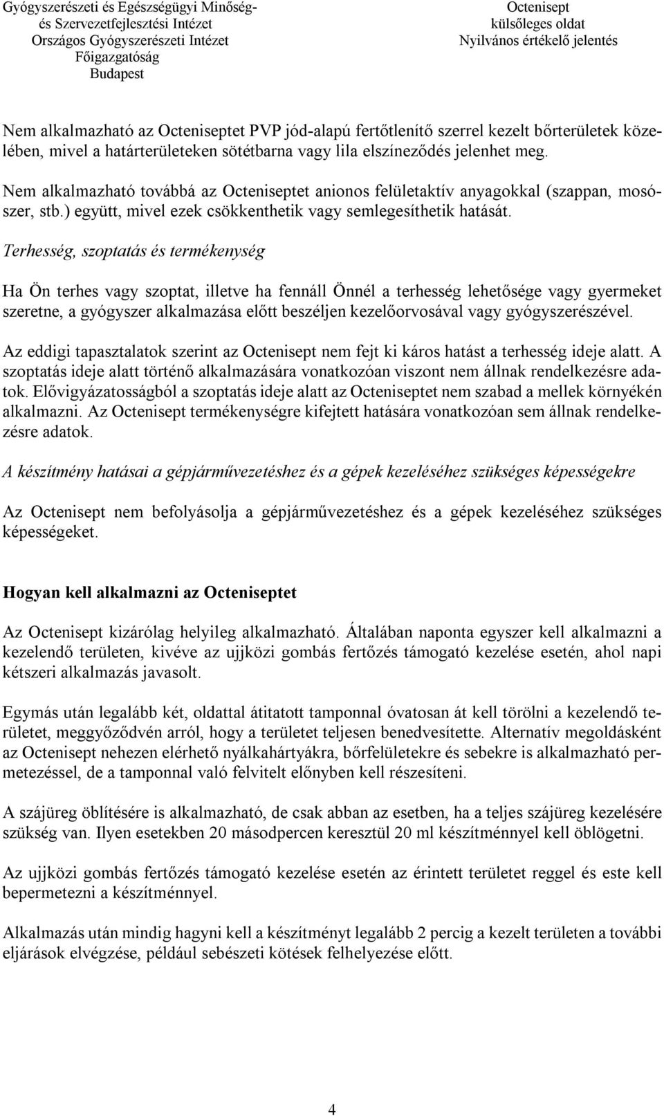 Terhesség, szoptatás és termékenység Ha Ön terhes vagy szoptat, illetve ha fennáll Önnél a terhesség lehetősége vagy gyermeket szeretne, a gyógyszer alkalmazása előtt beszéljen kezelőorvosával vagy