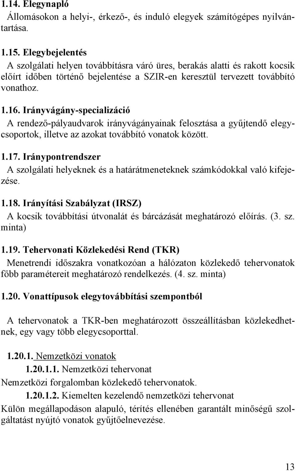 Irányvágány-specializáció A rendező-pályaudvarok irányvágányainak felosztása a gyűjtendő elegycsoportok, illetve az azokat továbbító vonatok között. 1.17.