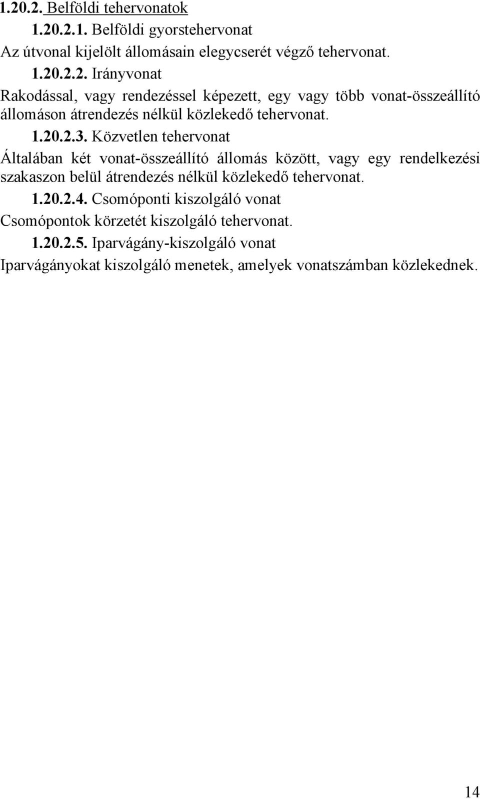 Közvetlen tehervonat Általában két vonat-összeállító állomás között, vagy egy rendelkezési szakaszon belül átrendezés nélkül közlekedő tehervonat. 1.20.2.4.