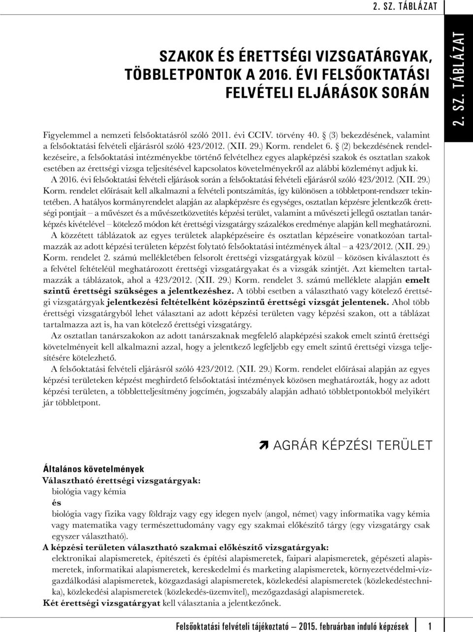 (2) bekezdének rendelkezeire, a felsőoktatási intézményekbe történő felvételhez egyes alapképzi szakok osztatlan szakok esetében az érettségi vizsga teljesítével kapcsolatos követelményekről az