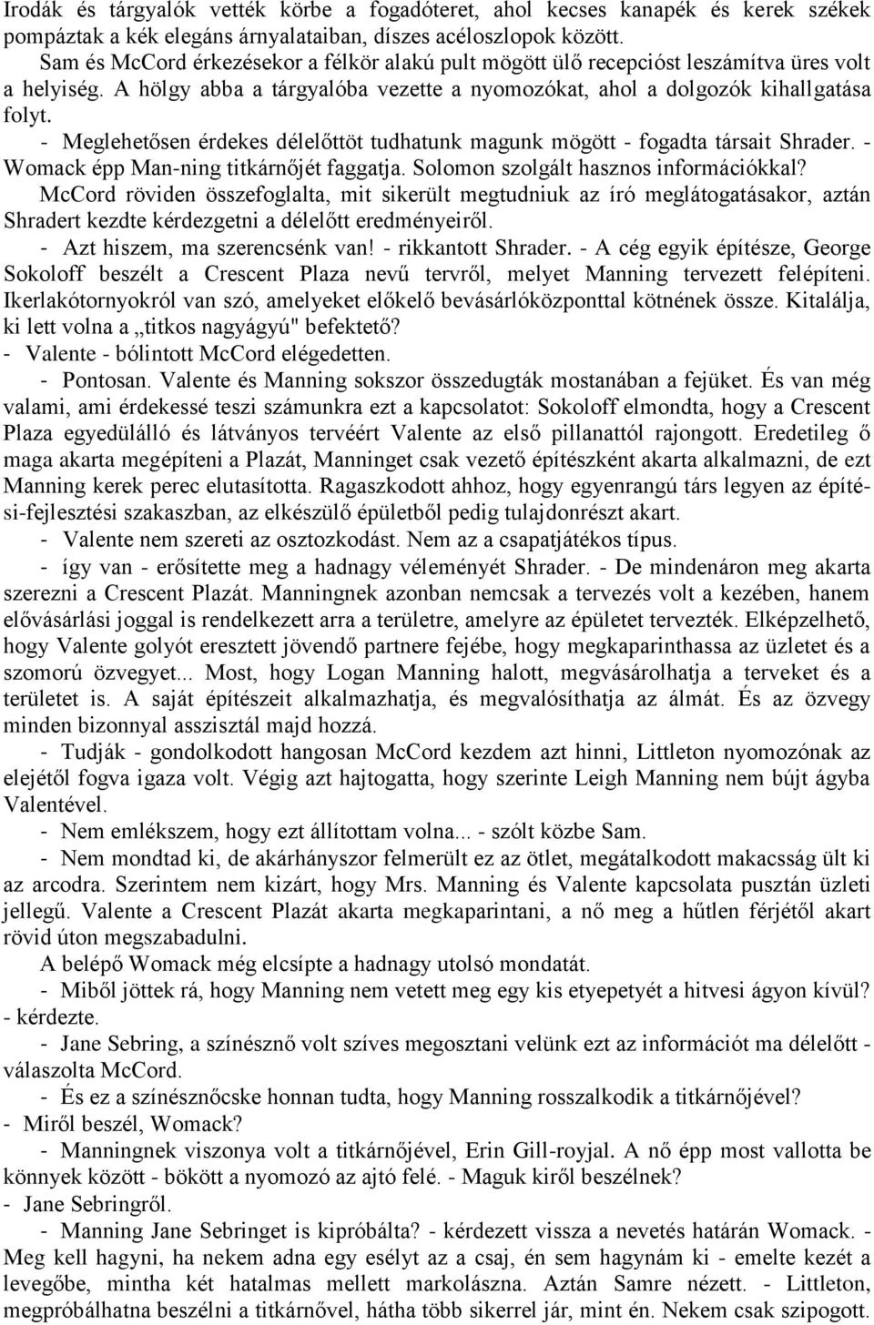 - Meglehetősen érdekes délelőttöt tudhatunk magunk mögött - fogadta társait Shrader. - Womack épp Man-ning titkárnőjét faggatja. Solomon szolgált hasznos információkkal?