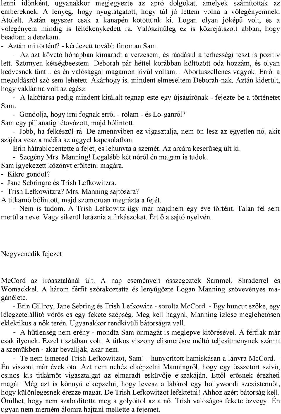 - kérdezett tovább finoman Sam. - Az azt követő hónapban kimaradt a vérzésem, és ráadásul a terhességi teszt is pozitív lett. Szörnyen kétségbeestem.