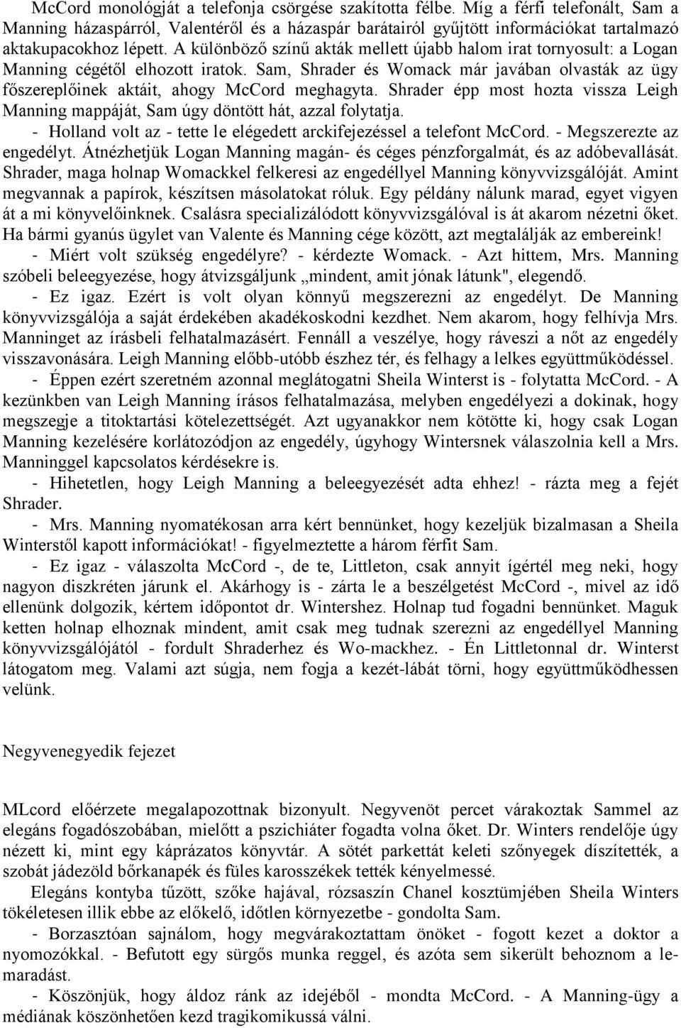 Shrader épp most hozta vissza Leigh Manning mappáját, Sam úgy döntött hát, azzal folytatja. - Holland volt az - tette le elégedett arckifejezéssel a telefont McCord. - Megszerezte az engedélyt.