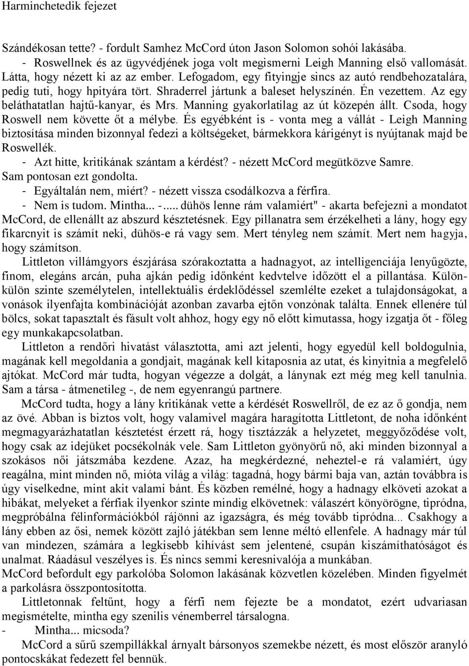 Az egy beláthatatlan hajtű-kanyar, és Mrs. Manning gyakorlatilag az út közepén állt. Csoda, hogy Roswell nem követte őt a mélybe.