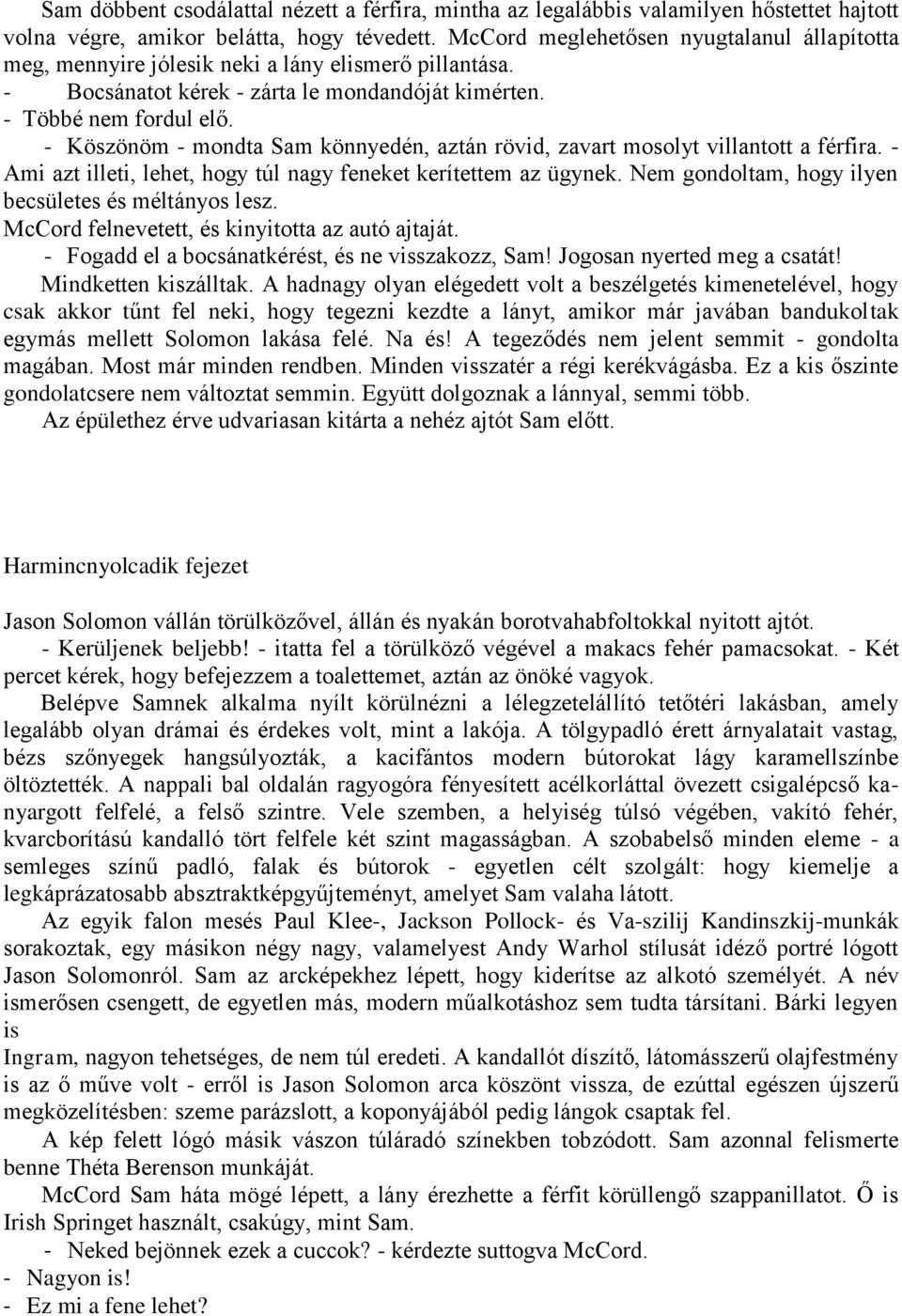 - Köszönöm - mondta Sam könnyedén, aztán rövid, zavart mosolyt villantott a férfira. - Ami azt illeti, lehet, hogy túl nagy feneket kerítettem az ügynek.