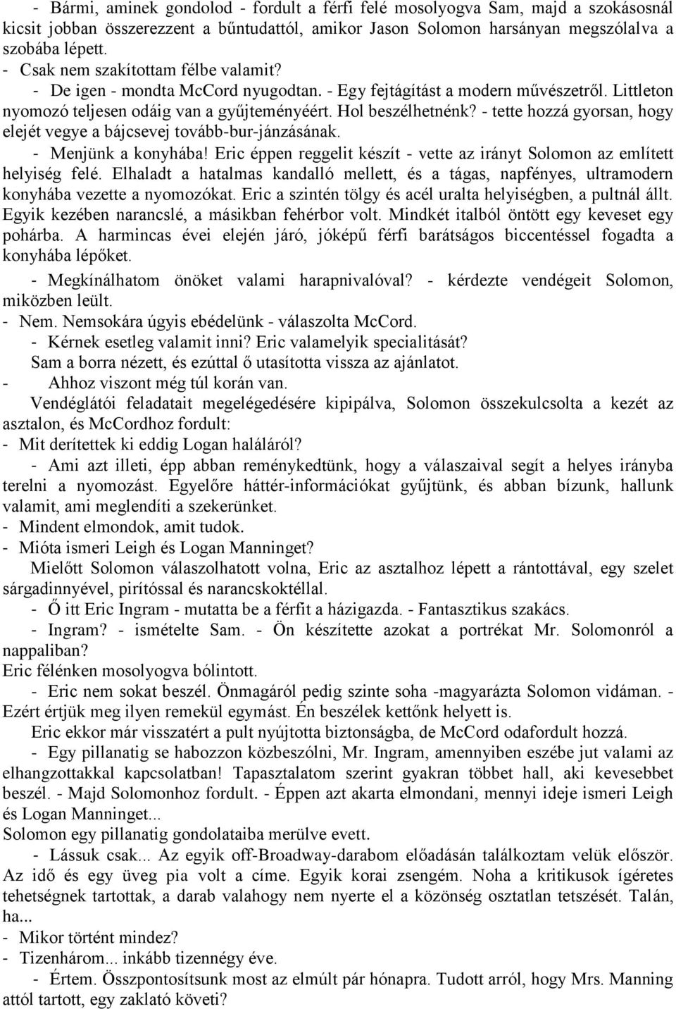 - tette hozzá gyorsan, hogy elejét vegye a bájcsevej tovább-bur-jánzásának. - Menjünk a konyhába! Eric éppen reggelit készít - vette az irányt Solomon az említett helyiség felé.