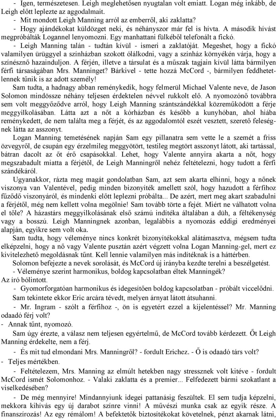 - Leigh Manning talán - tudtán kívül - ismeri a zaklatóját. Megeshet, hogy a fickó valamilyen ürüggyel a színházban szokott ólálkodni, vagy a színház környékén várja, hogy a színésznő hazainduljon.