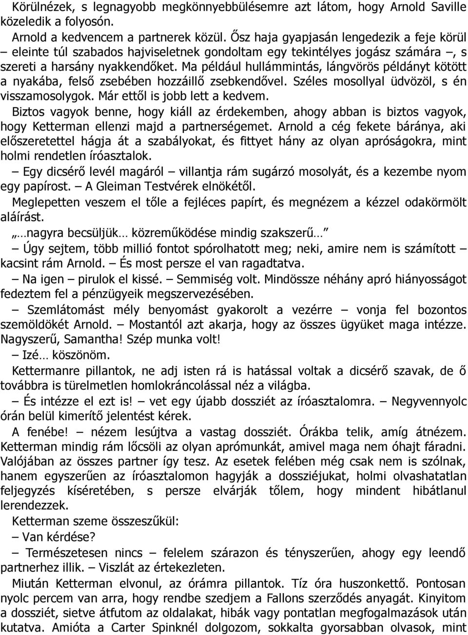 Ma például hullámmintás, lángvörös példányt kötött a nyakába, felső zsebében hozzáillő zsebkendővel. Széles mosollyal üdvözöl, s én visszamosolygok. Már ettől is jobb lett a kedvem.