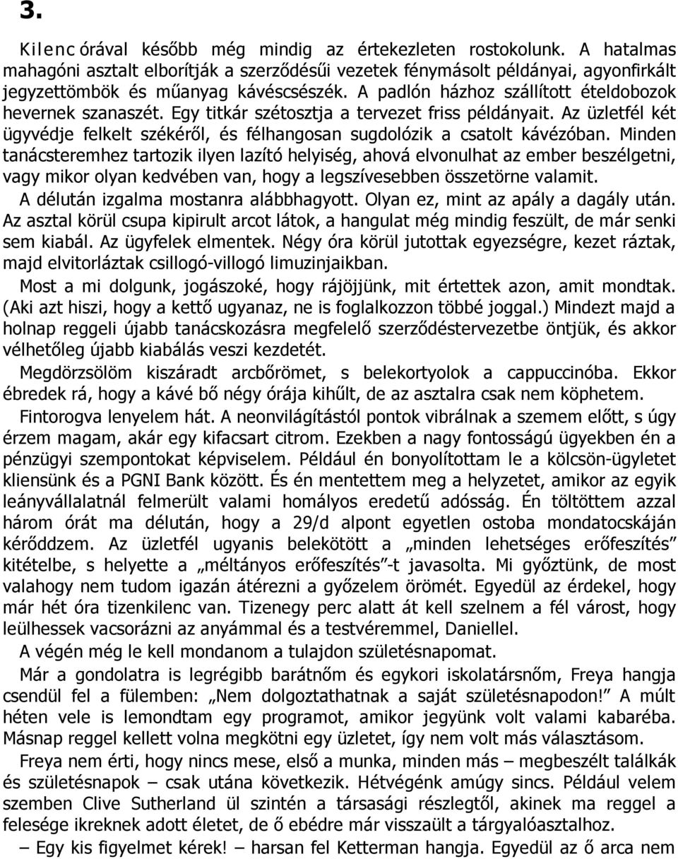 Egy titkár szétosztja a tervezet friss példányait. Az üzletfél két ügyvédje felkelt székéről, és félhangosan sugdolózik a csatolt kávézóban.