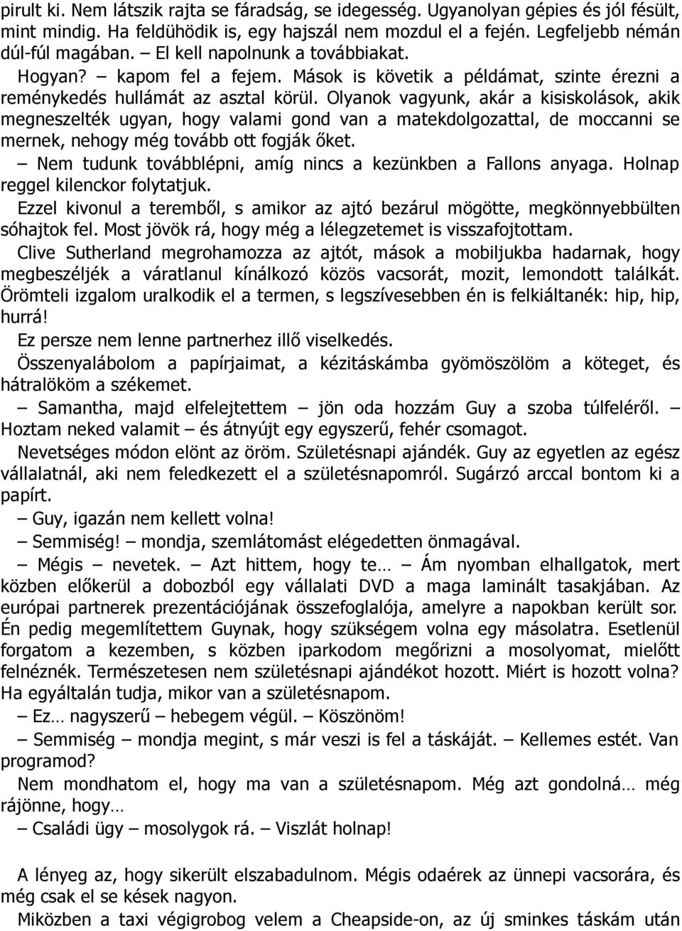 Olyanok vagyunk, akár a kisiskolások, akik megneszelték ugyan, hogy valami gond van a matekdolgozattal, de moccanni se mernek, nehogy még tovább ott fogják őket.