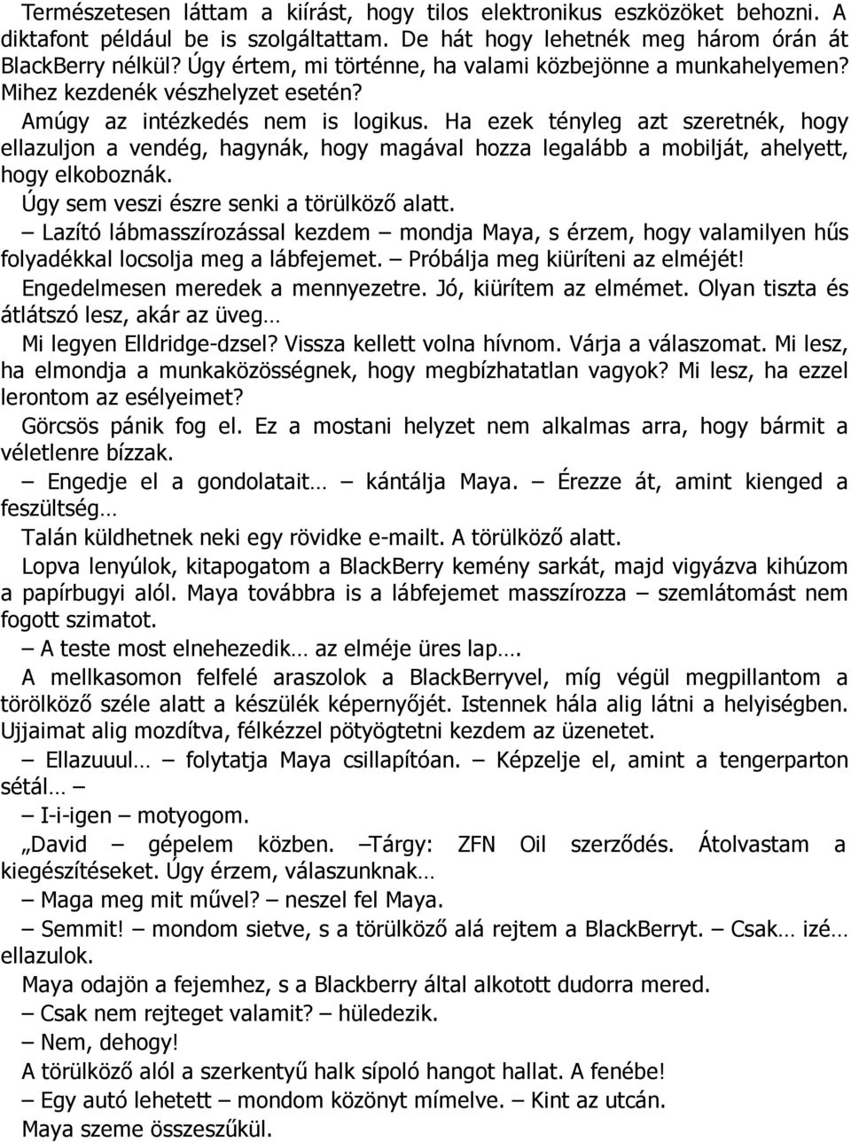 Ha ezek tényleg azt szeretnék, hogy ellazuljon a vendég, hagynák, hogy magával hozza legalább a mobilját, ahelyett, hogy elkoboznák. Úgy sem veszi észre senki a törülköző alatt.