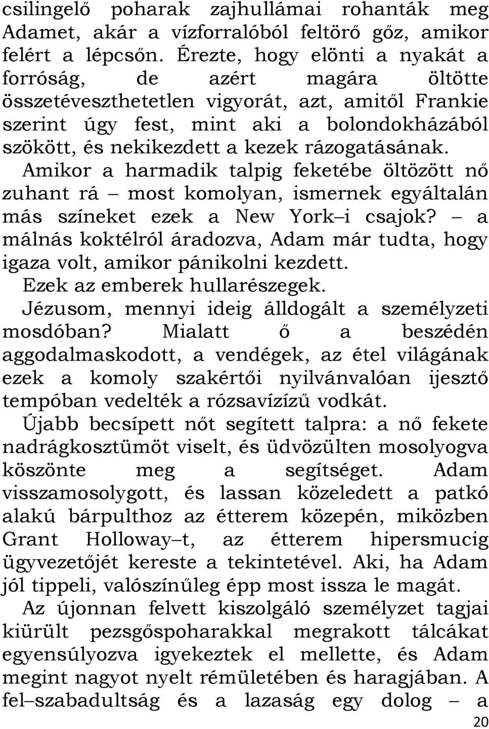 rázogatásának. Amikor a harmadik talpig feketébe öltözött nő zuhant rá most komolyan, ismernek egyáltalán más színeket ezek a New York i csajok?