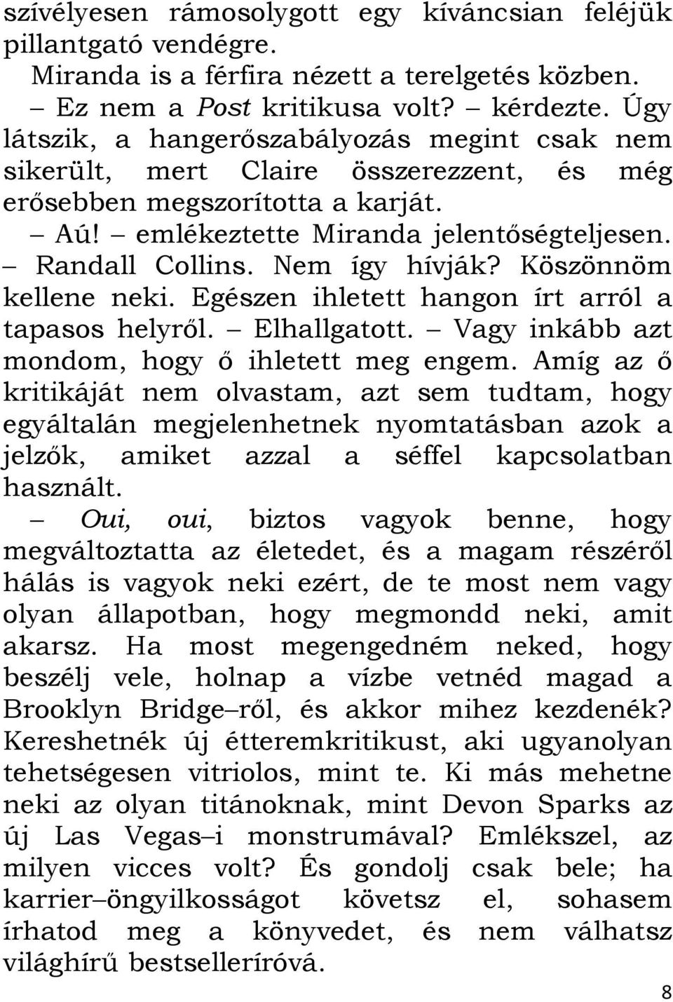 Nem így hívják? Köszönnöm kellene neki. Egészen ihletett hangon írt arról a tapasos helyről. Elhallgatott. Vagy inkább azt mondom, hogy ő ihletett meg engem.