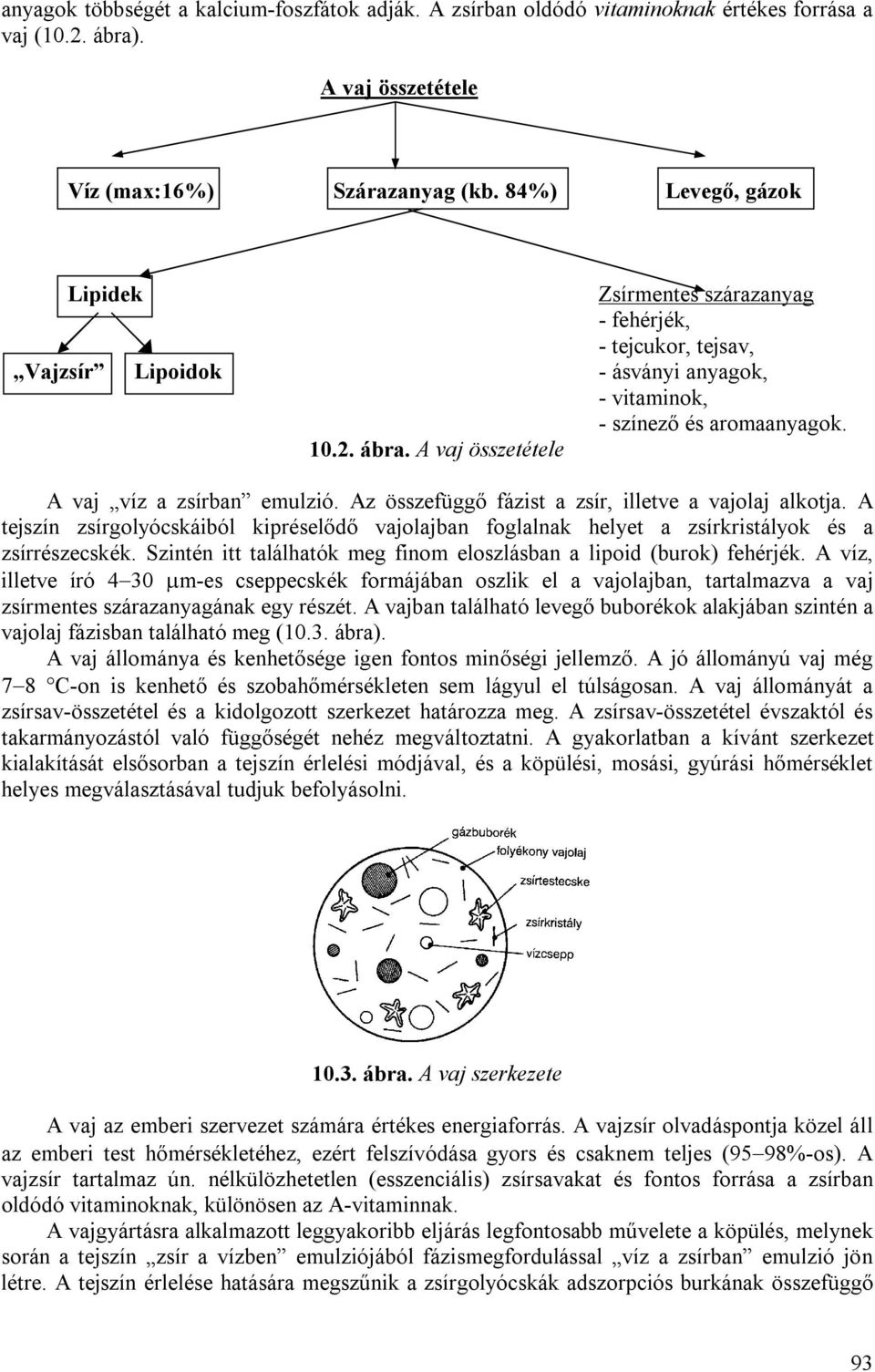 A vaj összetétele A vaj víz a zsírban emulzió. Az összefüggő fázist a zsír, illetve a vajolaj alkotja.