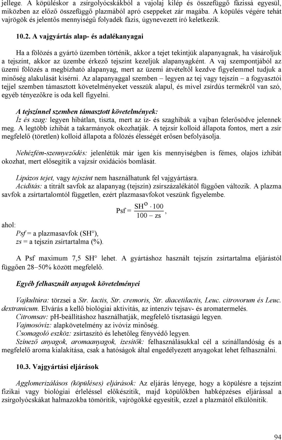 A vajgyártás alap- és adalékanyagai Ha a fölözés a gyártó üzemben történik, akkor a tejet tekintjük alapanyagnak, ha vásároljuk a tejszínt, akkor az üzembe érkező tejszínt kezeljük alapanyagként.