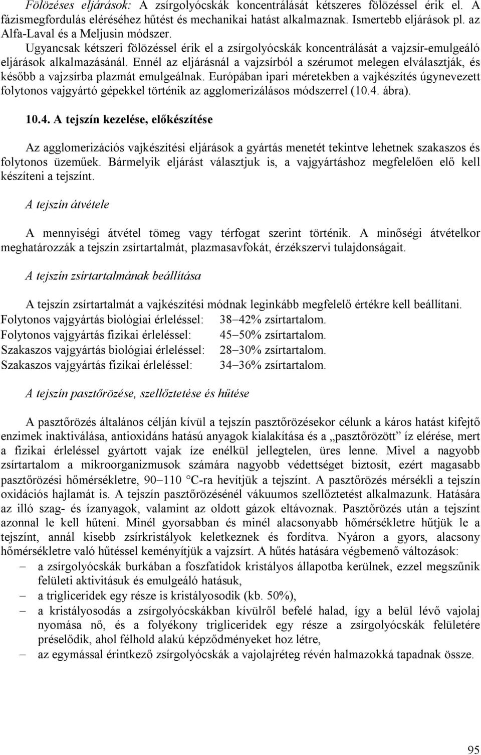 Ennél az eljárásnál a vajzsírból a szérumot melegen elválasztják, és később a vajzsírba plazmát emulgeálnak.