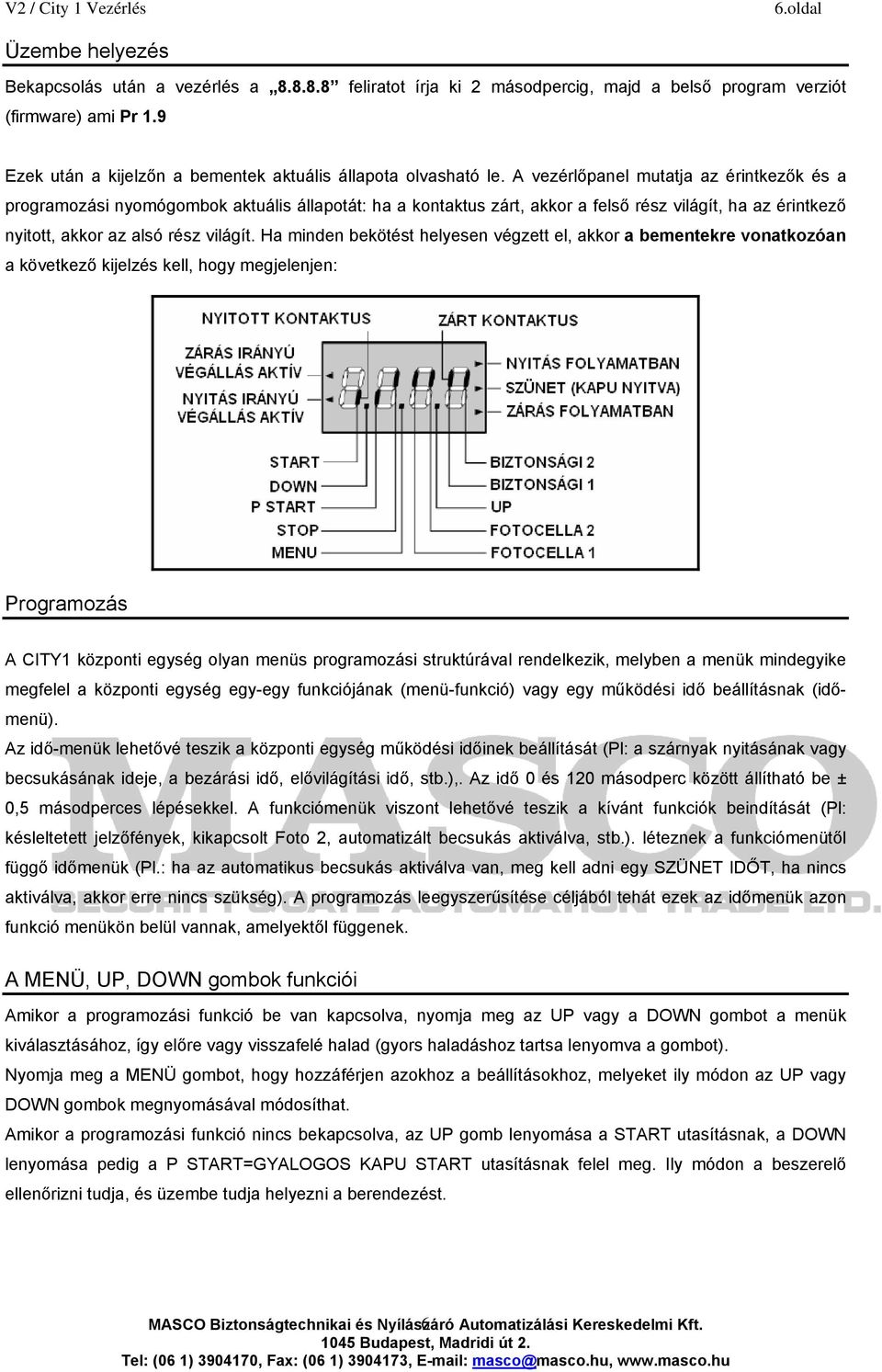 A vezérlőpanel mutatja az érintkezők és a programozási nyomógombok aktuális állapotát: ha a kontaktus zárt, akkor a felső rész világít, ha az érintkező nyitott, akkor az alsó rész világít.