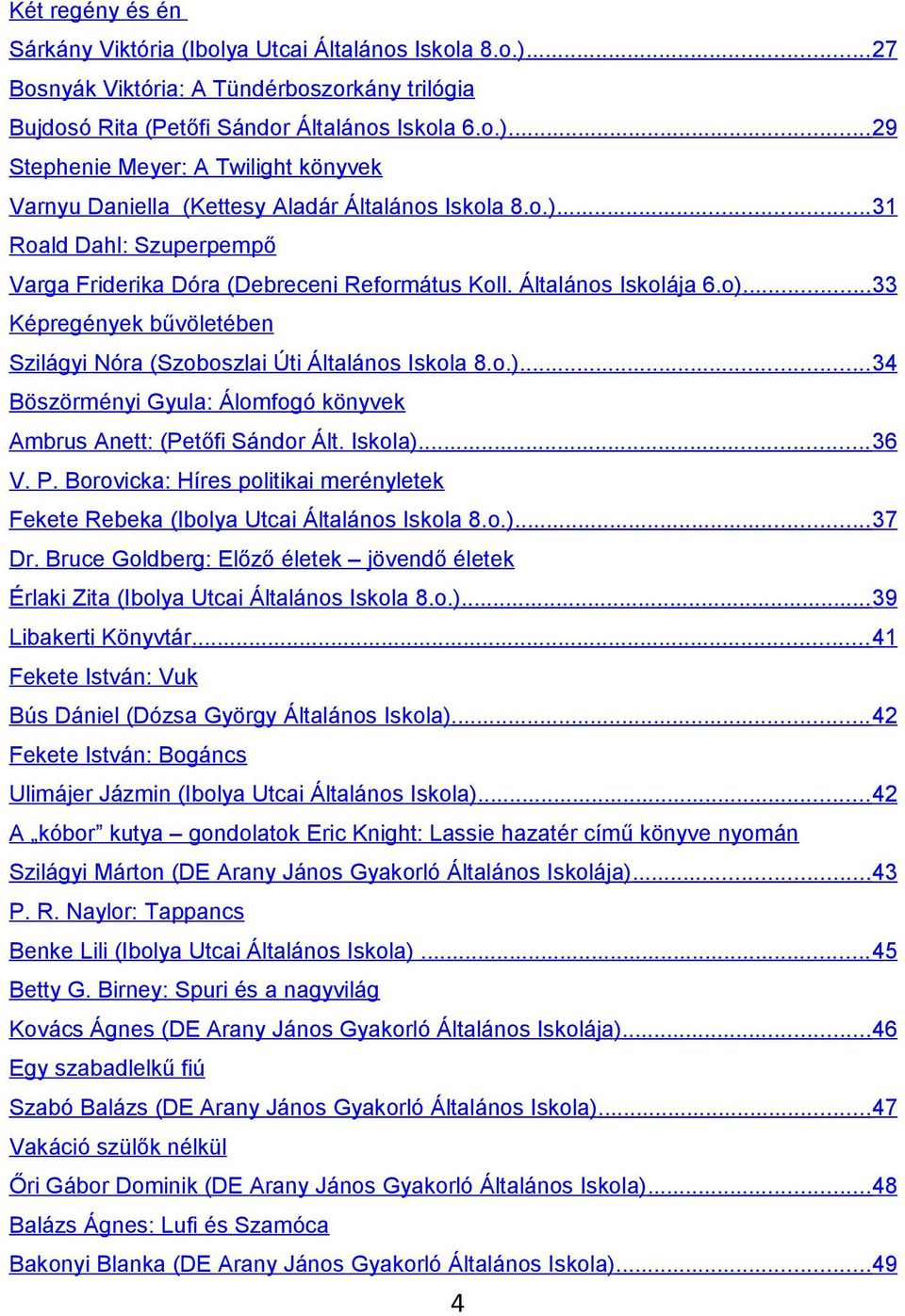 Iskola)... 36 V. P. Borovicka: Híres politikai merényletek Fekete Rebeka (Ibolya Utcai Általános Iskola 8.o.)... 37 Dr.