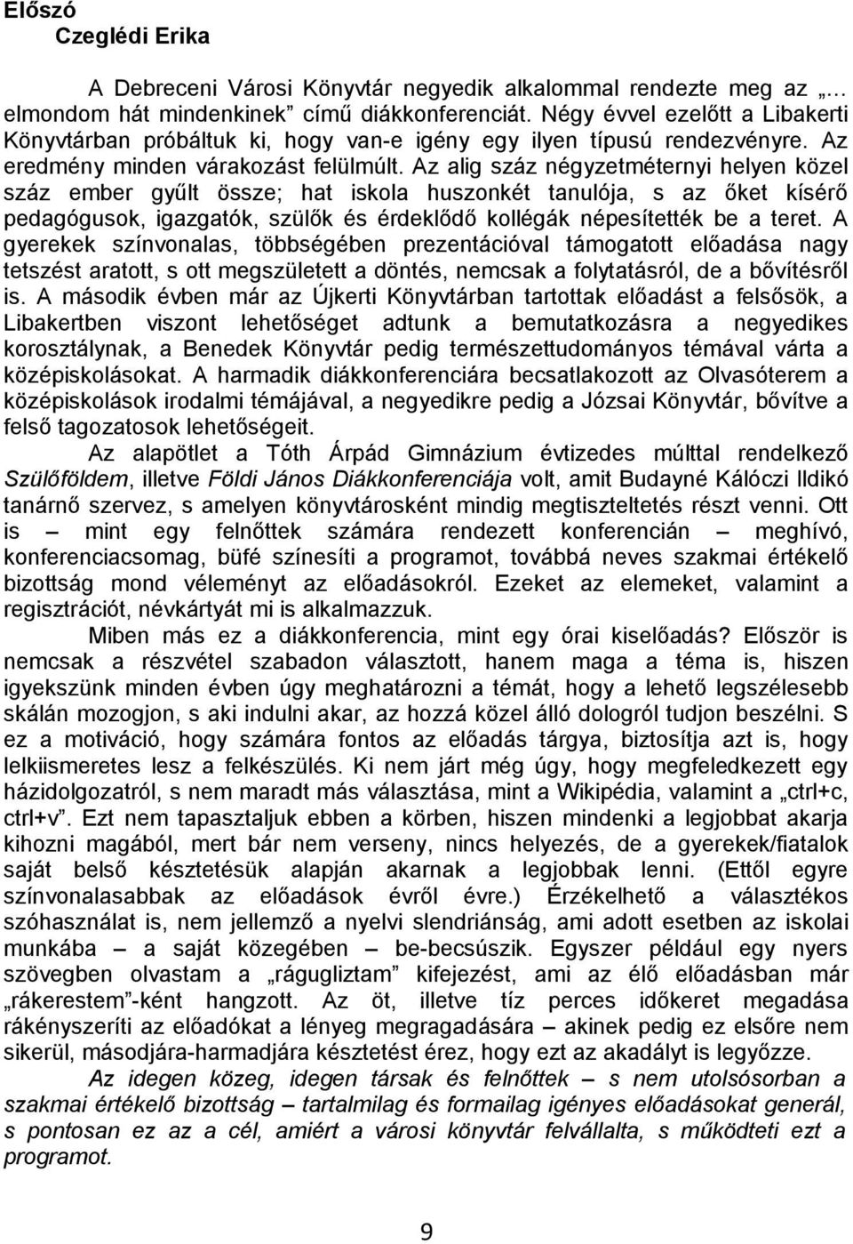 Az alig száz négyzetméternyi helyen közel száz ember gyűlt össze; hat iskola huszonkét tanulója, s az őket kísérő pedagógusok, igazgatók, szülők és érdeklődő kollégák népesítették be a teret.