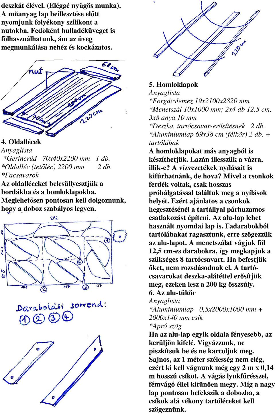 *Facsavarok Az oldalléceket belesüllyesztjük a bordákba és a homloklapokba. Meglehet sen pontosan kell dolgoznunk, hogy a doboz szabályos legyen. 5.