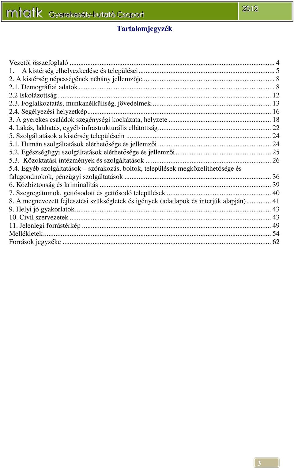 Lakás, lakhatás, egyéb infrastrukturális ellátottság... 22 5. Szolgáltatások a kistérség településein... 24 5.1. Humán szolgáltatások elérhetősége és jellemzői... 24 5.2. Egészségügyi szolgáltatások elérhetősége és jellemzői.