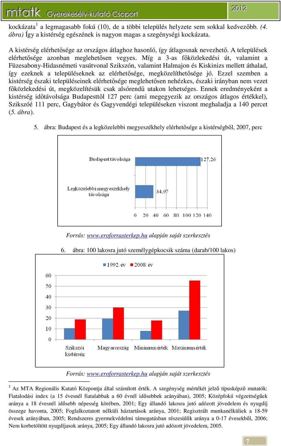 Míg a 3-as főközlekedési út, valamint a Füzesabony-Hidasnémeti vasútvonal Szikszón, valamint Halmajon és Kiskinizs mellett áthalad, így ezeknek a településeknek az elérhetősége, megközelíthetősége jó.