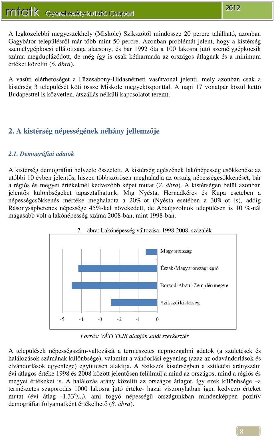 átlagnak és a minimum értéket közelíti (6. ábra). A vasúti elérhetőséget a Füzesabony-Hidasnémeti vasútvonal jelenti, mely azonban csak a kistérség 3 települését köti össze Miskolc megyeközponttal.