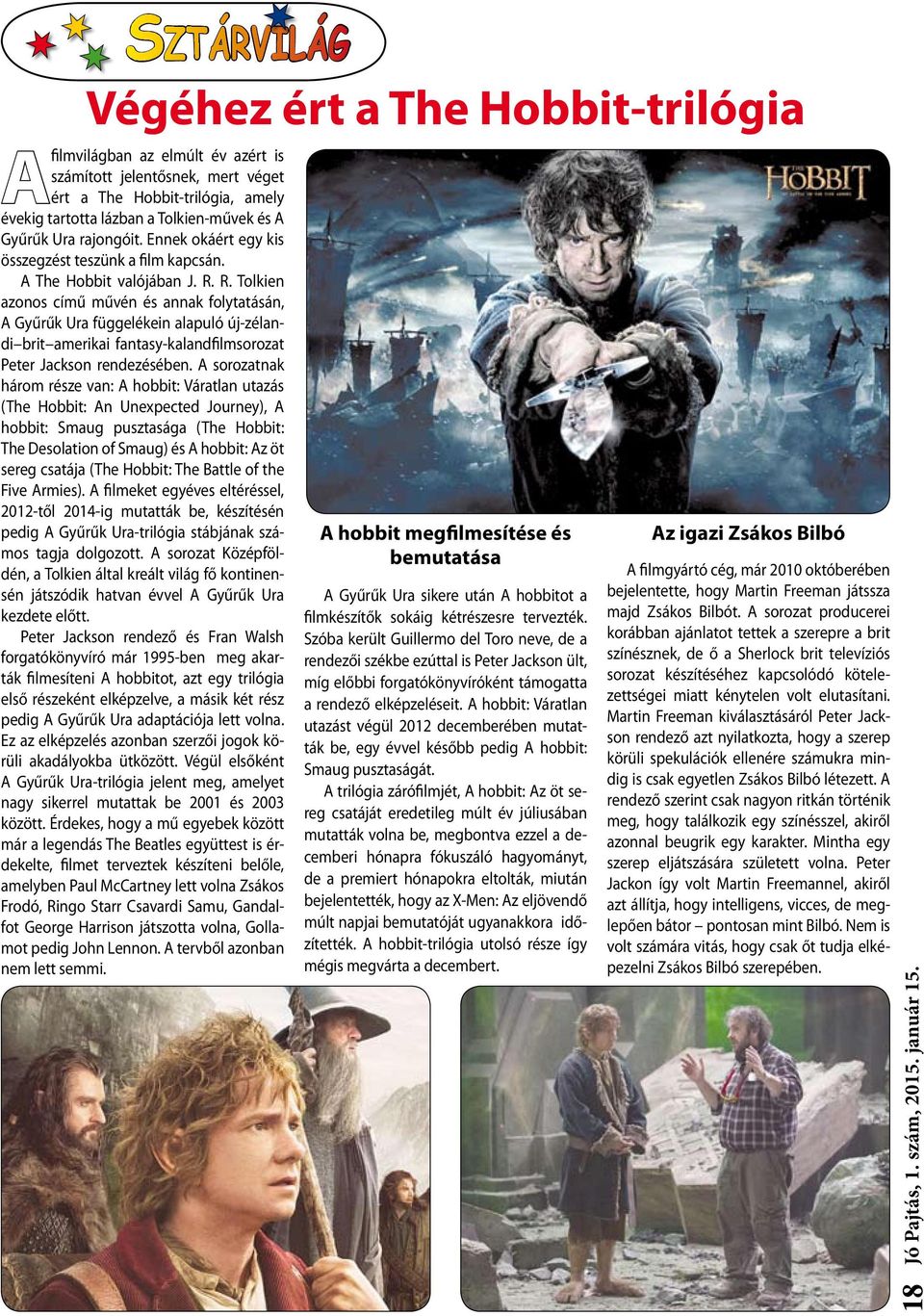 R. Tolkien azonos című művén és annak folytatásán, A Gyűrűk Ura függelékein alapuló új-zélandi brit amerikai fantasy-kalandfilmsorozat Peter Jackson rendezésében.