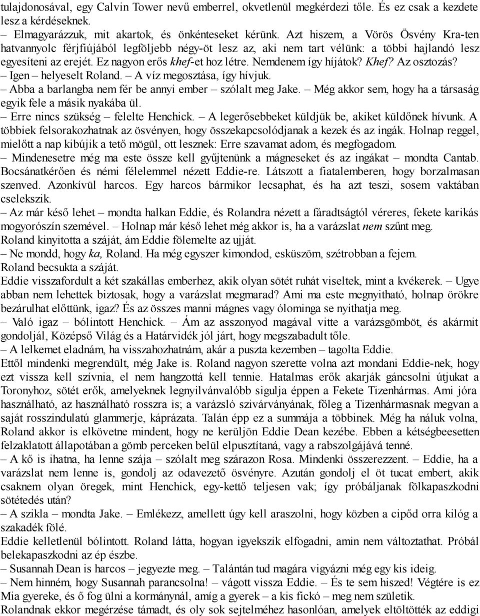 Nemdenem így híjátok? Khef? Az osztozás? Igen helyeselt Roland. A víz megosztása, így hívjuk. Abba a barlangba nem fér be annyi ember szólalt meg Jake.