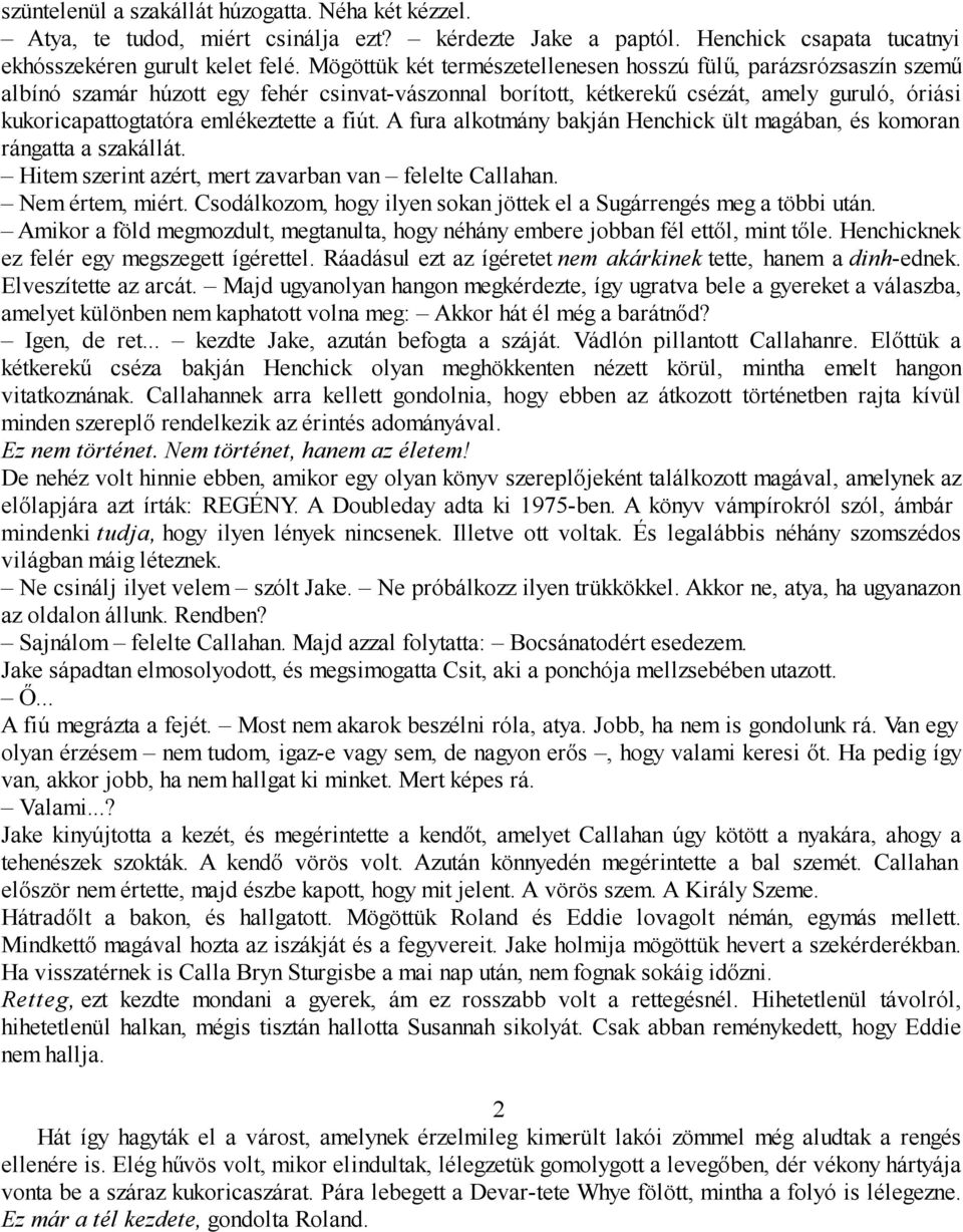 a fiút. A fura alkotmány bakján Henchick ült magában, és komoran rángatta a szakállát. Hitem szerint azért, mert zavarban van felelte Callahan. Nem értem, miért.