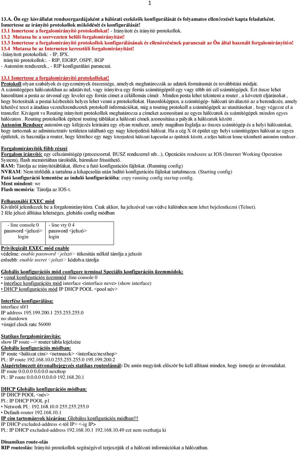 13.4 Mutassa be az Interneten keresztüli forgalomirányítást! -Irányított protokollok: - IP, IPX. irányító protokollok:. - RIP, EIGRP, OSPF, BGP - Autonóm rendszerek., - RIP konfigurálási parancsai.