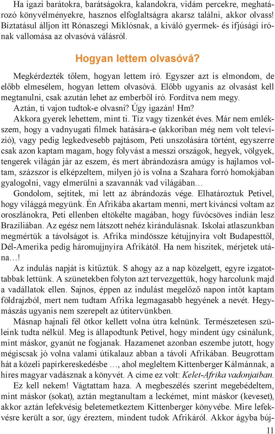 Egyszer azt is elmondom, de előbb elmesélem, hogyan lettem olvasóvá. Előbb ugyanis az olvasást kell megtanulni, csak azután lehet az emberből író. Fordítva nem megy. Aztán, ti vajon tudtok-e olvasni?